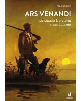 ARS VENANDI. LA CACCIA TRA STORIA E