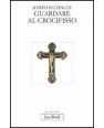 GUARDARE AL CROCIFISSO